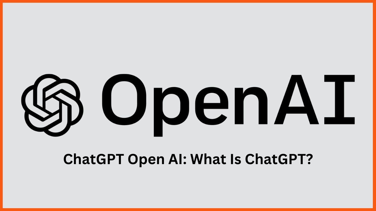 ChatGPT Open AI: What Is ChatGPT? I How ChatGPT Works And All Details?